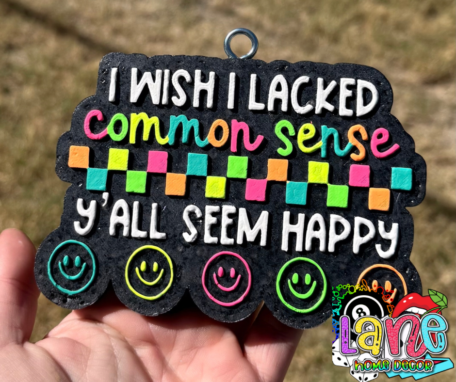 Custom I Wish I Lacked Common Sense Yall Seen Happy