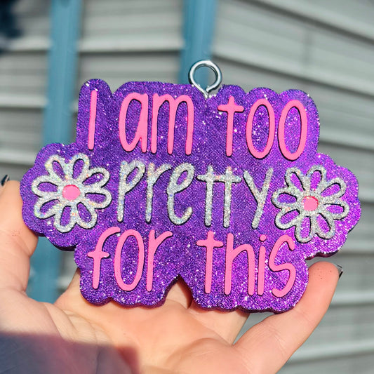 Custom I Am Too Pretty For This
