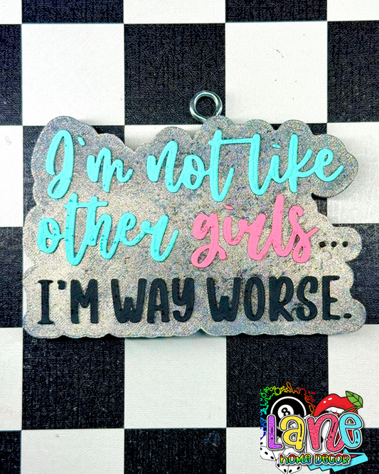 Custom I’m not like other girls I’m worse